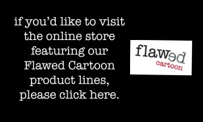 if you'd like to see FLAWED CARTOON
