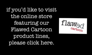 if you'd like to see FLAWED CARTOON